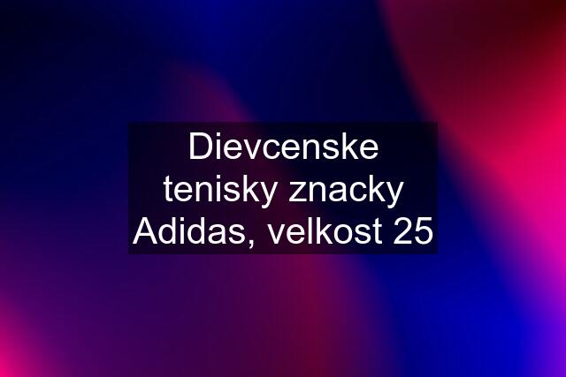 Dievcenske tenisky znacky Adidas, velkost 25