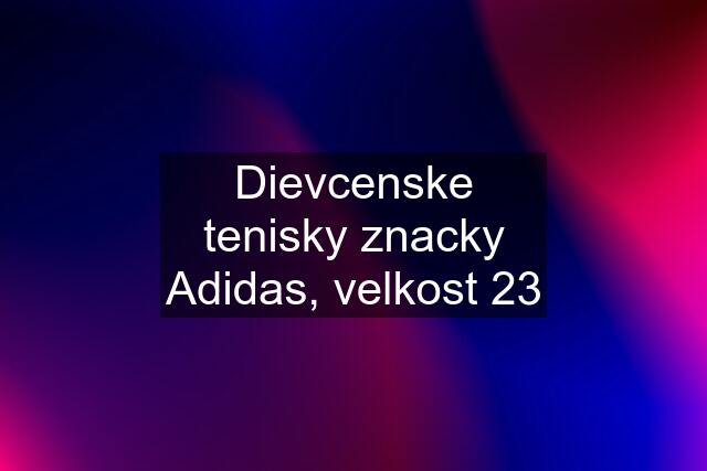 Dievcenske tenisky znacky Adidas, velkost 23