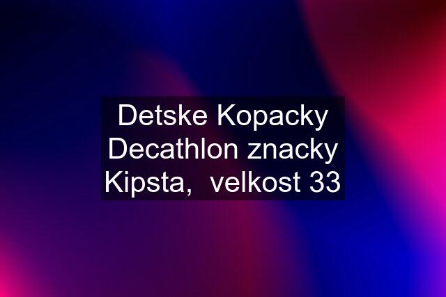 Detske Kopacky Decathlon znacky Kipsta,  velkost 33