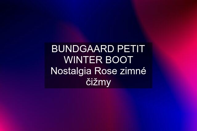 BUNDGAARD PETIT WINTER BOOT Nostalgia Rose zimné čižmy