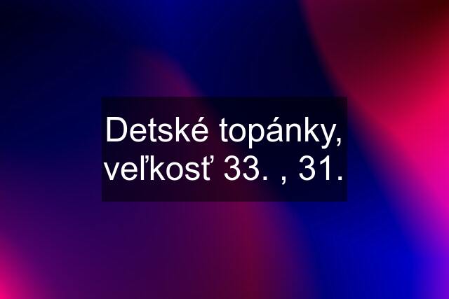 Detské topánky, veľkosť 33. , 31.