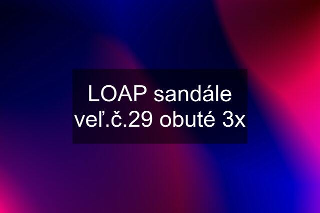 LOAP sandále veľ.č.29 obuté 3x