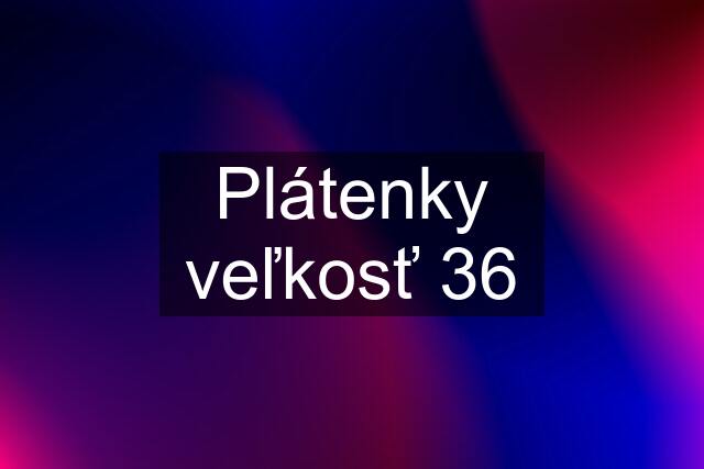 Plátenky veľkosť 36