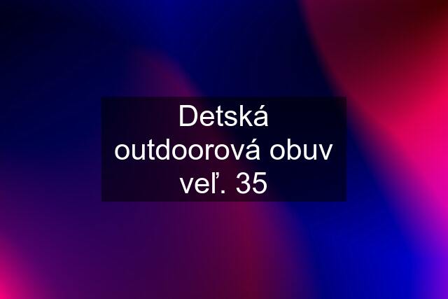 Detská outdoorová obuv veľ. 35