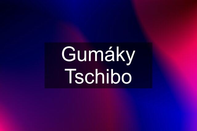 Gumáky Tschibo