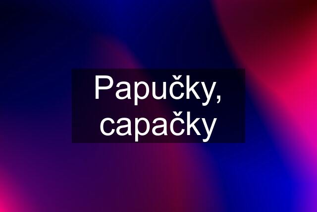 Papučky, capačky