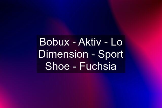 Bobux - Aktiv - Lo Dimension - Sport Shoe - Fuchsia