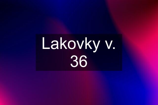 Lakovky v. 36