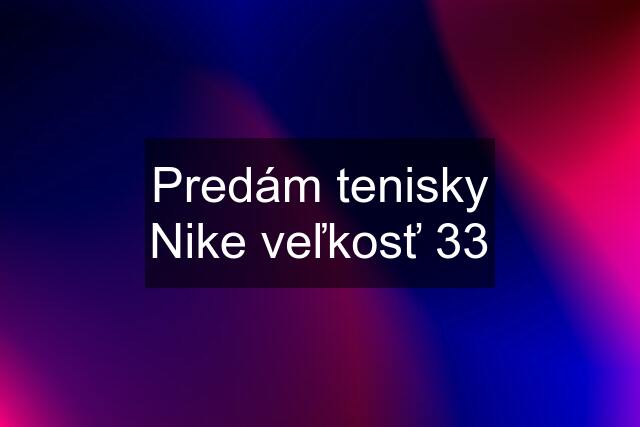 Predám tenisky Nike veľkosť 33