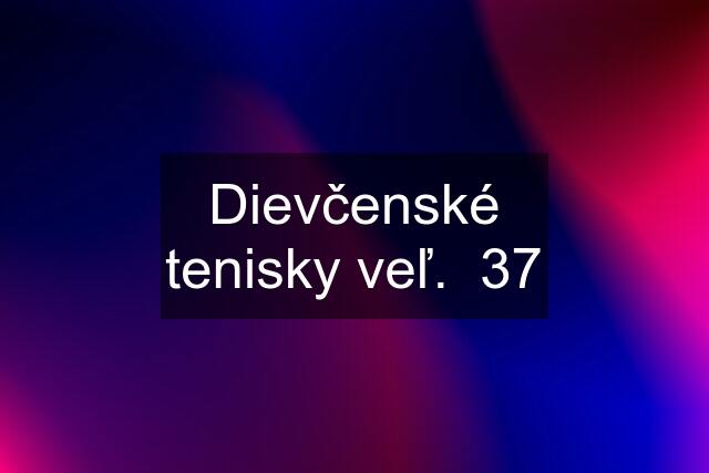 Dievčenské tenisky veľ.  37