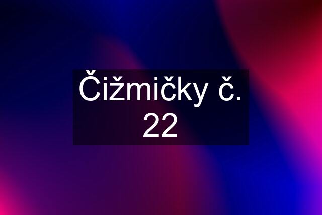 Čižmičky č. 22