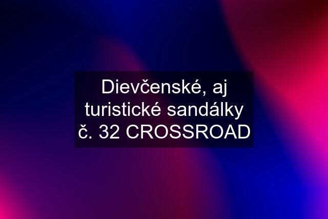 Dievčenské, aj turistické sandálky č. 32 CROSSROAD