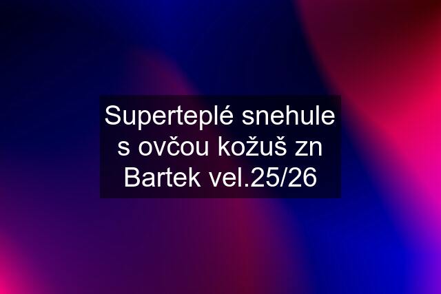 Superteplé snehule s ovčou kožuš zn Bartek vel.25/26