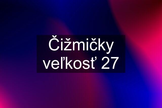 Čižmičky veľkosť 27