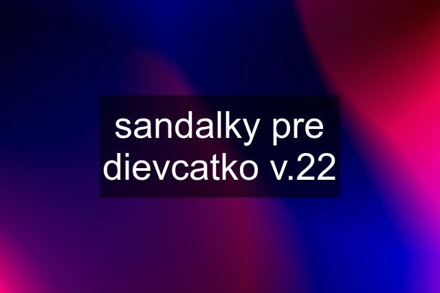 sandalky pre dievcatko v.22