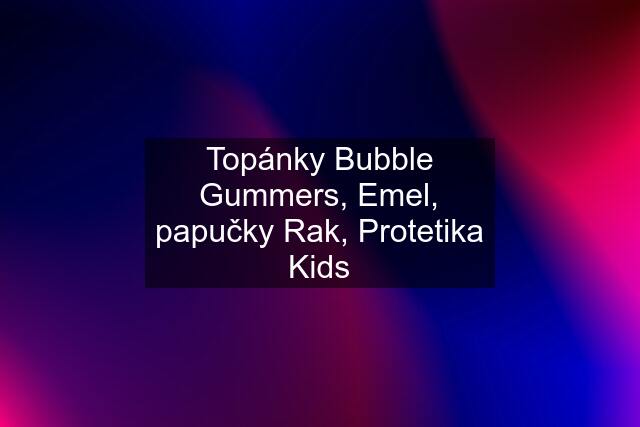 Topánky Bubble Gummers, Emel, papučky Rak, Protetika Kids