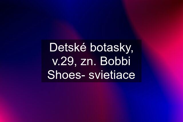 Detské botasky, v.29, zn. Bobbi Shoes- svietiace