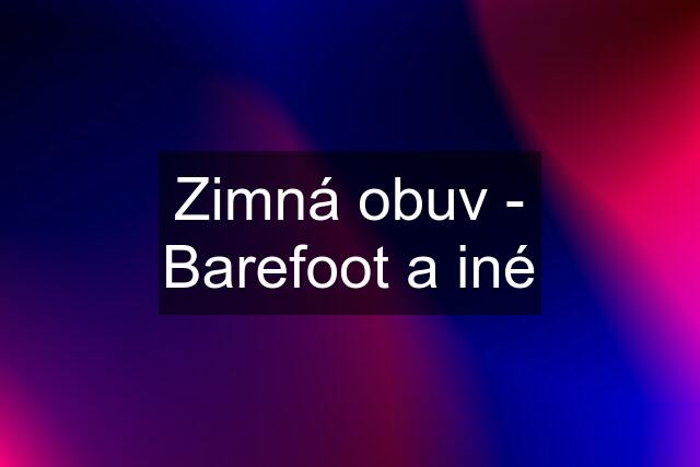 Zimná obuv - Barefoot a iné