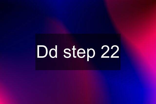 Dd step 22