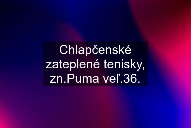 Chlapčenské zateplené tenisky, zn.Puma veľ.36.