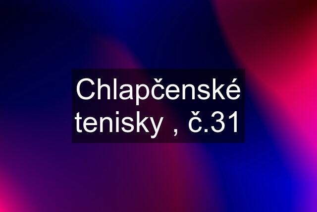 Chlapčenské tenisky , č.31