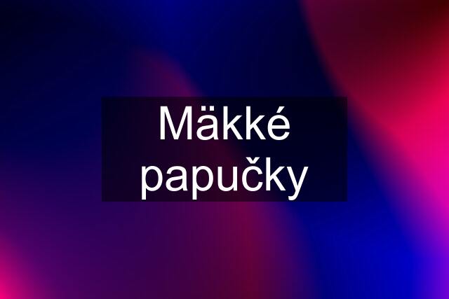 Mäkké papučky