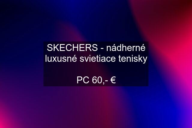 SKECHERS - nádherné luxusné svietiace tenisky  PC 60,- €