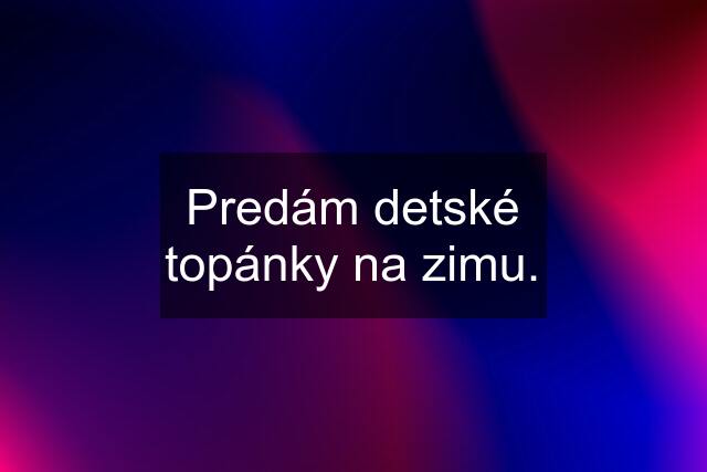 Predám detské topánky na zimu.