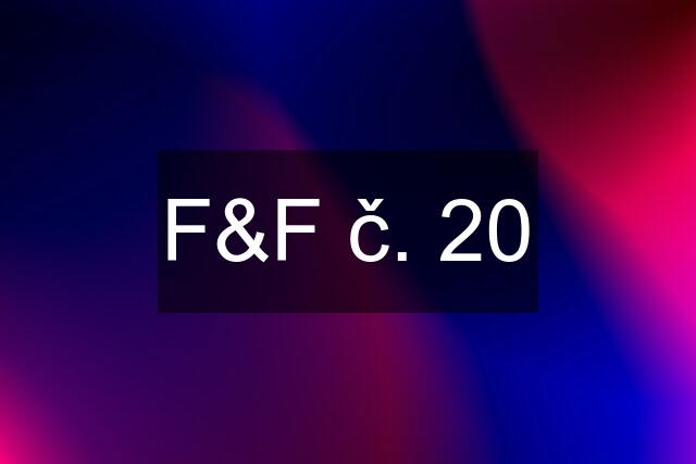 F&F č. 20