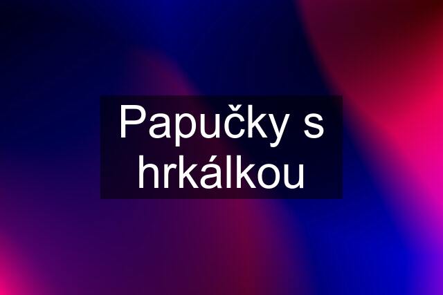 Papučky s hrkálkou