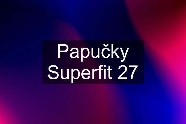 Papučky Superfit 27