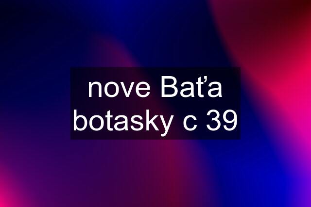 nove Baťa botasky c 39