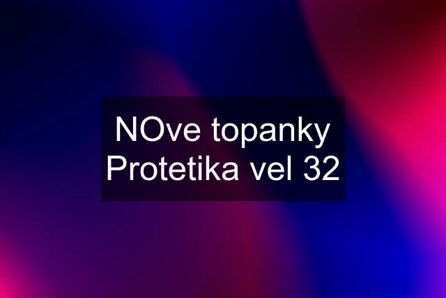 NOve topanky Protetika vel 32