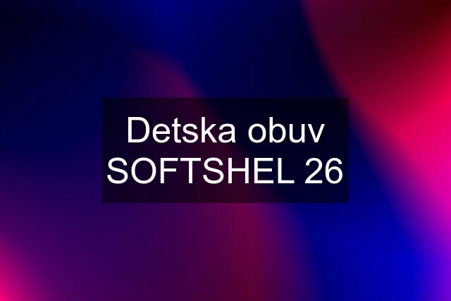 Detska obuv SOFTSHEL 26