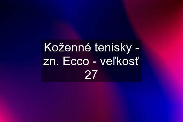 Koženné tenisky - zn. Ecco - veľkosť 27