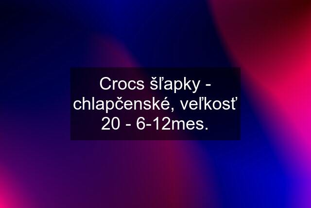 Crocs šľapky - chlapčenské, veľkosť 20 - 6-12mes.