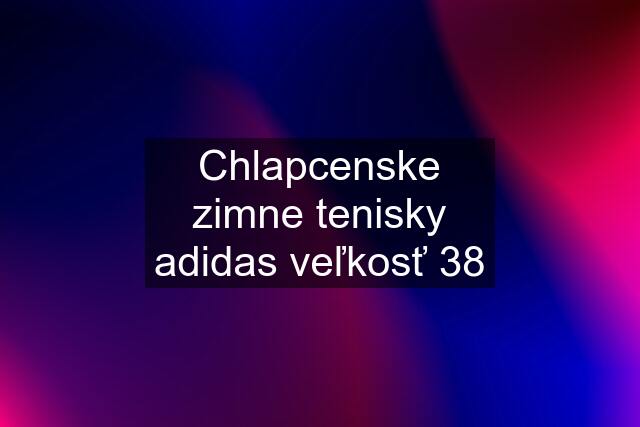 Chlapcenske zimne tenisky adidas veľkosť 38