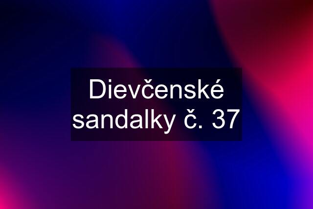 Dievčenské sandalky č. 37