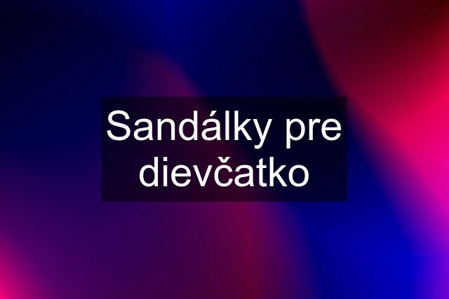 Sandálky pre dievčatko