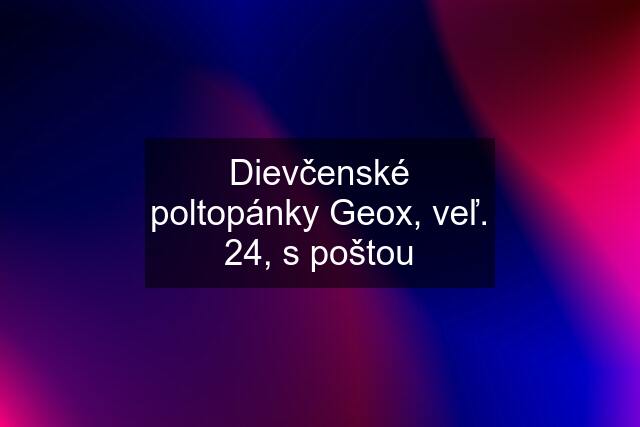 Dievčenské poltopánky Geox, veľ. 24, s poštou