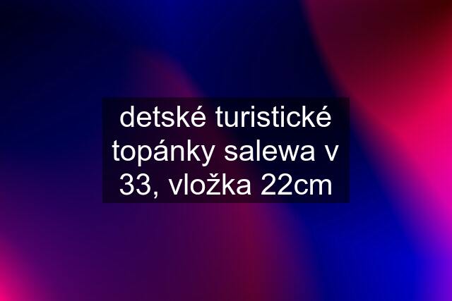 detské turistické topánky salewa v 33, vložka 22cm