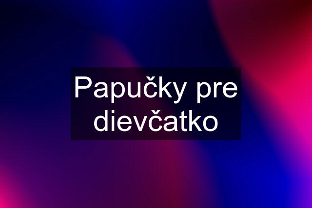 Papučky pre dievčatko