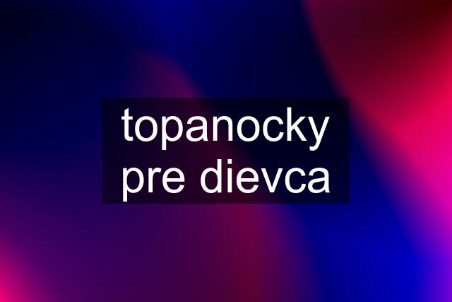 topanocky pre dievca