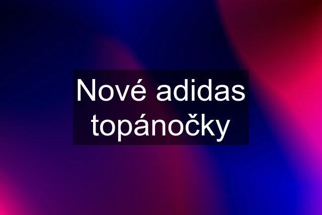 Nové adidas topánočky