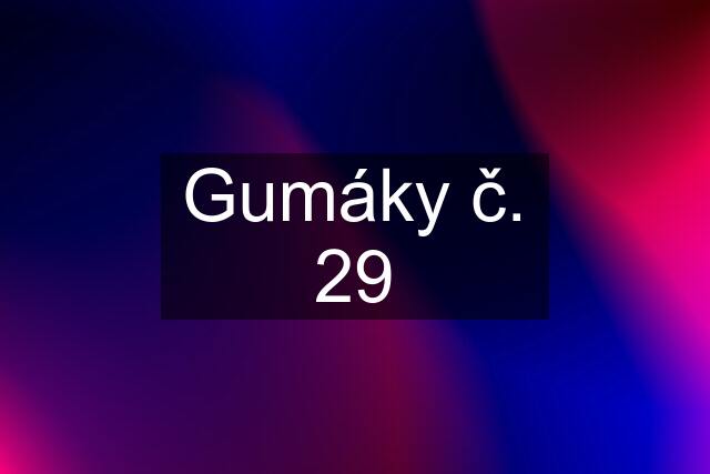 Gumáky č. 29