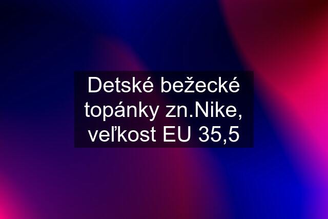 Detské bežecké topánky zn.Nike, veľkost EU 35,5