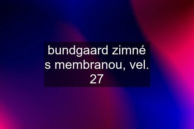 bundgaard zimné s membranou, vel. 27