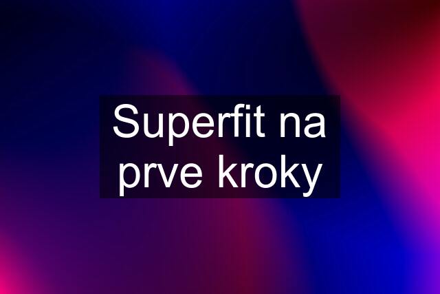 Superfit na prve kroky