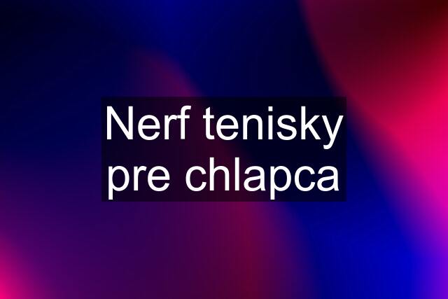 Nerf tenisky pre chlapca