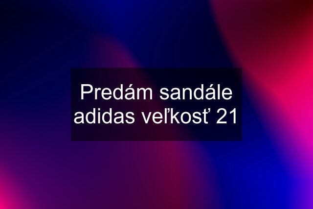 Predám sandále adidas veľkosť 21